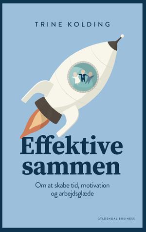 Effektive sammen: Om at skabe tid, motivation og arbejdsglæde