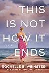 This Is Not How It Ends by Rochelle B. Weinstein