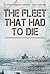 The Fleet That Had To Die