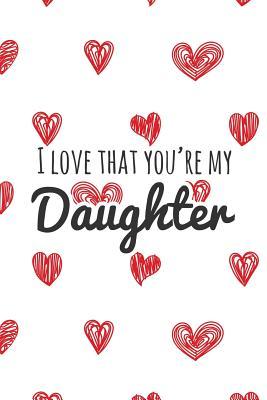I Love You Daughter Images I Love That You're My Daughter: Dot Bullet Notebook/Journal For Daughter  From Mothers And Fathers By Lovely Leanne Journals