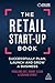 The Retail Start-Up Book: Successfully Plan, Launch and Grow a Business