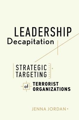 Leadership Decapitation: Strategic Targeting of Terrorist Organizations