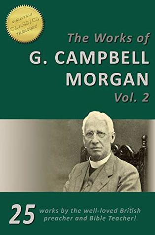 The Works of G. Campbell Morgan, Vol 2 (Illustrated). The Analyzed Bible, Living Messages, Christian Living, and Rare works!