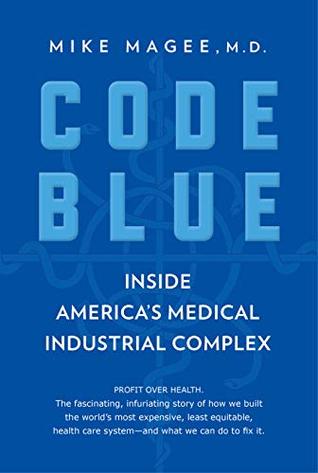 Code Blue Inside America S Medical Industrial Complex By Mike Magee