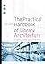 The Practical Handbook of Library Architecture: Creating Building Spaces That Work