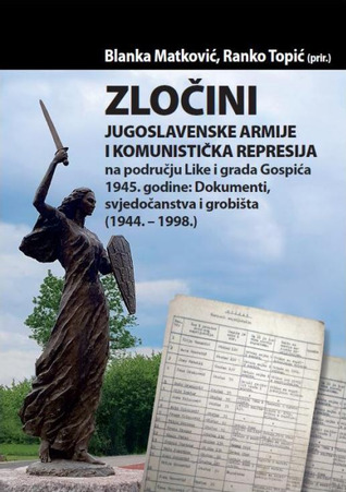 Zločini Jugoslavenske armije i komunistička represija na području Like i Grada Gospića 1945. godine: dokumenti, svjedočanstva i grobišta (1944. –1998.)