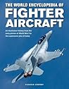 The World Encyclopedia of Fighter Aircraft: An Illustrated History from the Early Planes of World War I to the Supersonic Jets of Today The World Encyclopedia of Fighter Aircraft: An Illustrated History from the Early Planes of World War I to the Supersonic Jets of Today