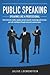 PUBLIC SPEAKING - Speaking like a Professional: How to become a better speaker, present yourself convincingly and increase your self-confidence through successful communication