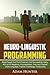 Neurolinguistic Programming: Read People And Think Positively And Successfully Using NLP to Kill Negativity, Procrastination, Fear And Phobias (Body Language, Positive Psychology, Productivity)