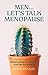 Men… Let’s Talk Menopause: What’s going on and what you can do about it