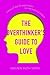 The Overthinker's Guide to Love: A Story of Real-Life Experiments Turned Practical Wisdom