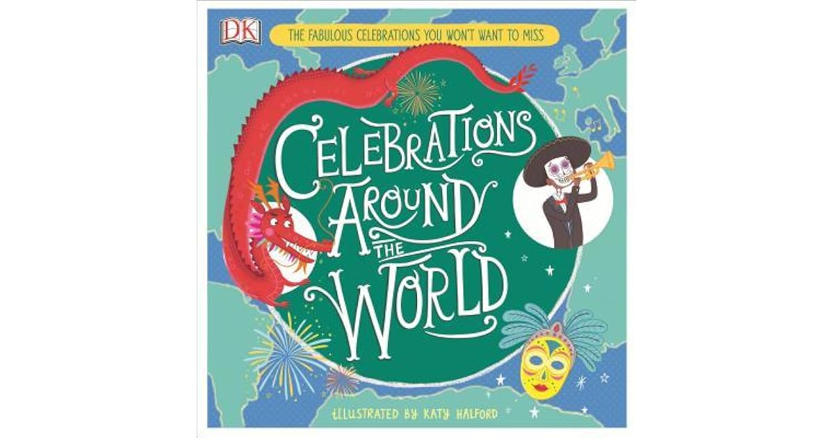 Celebrations Around the World The Fabulous Celebrations You Won't Want to Miss by Katy Halford