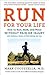 Run for Your Life: How to Run, Walk, and Move Without Pain or Injury and Achieve a Sense of Well-Being and Joy
