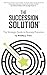 The Succession Solution: The Strategic Guide To Business Transition