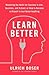 Learn Better: Mastering the Skills for Success in Life, Business, and School, or How to Become an Expert in Just About Anything