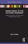 Media Piracy in the Cultural Economy: Intellectual Property and Labor Under Neoliberal Restructuring (Routledge Focus on Digital Media and Culture)