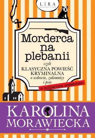 Morderca na plebanii czyli klasyczna powieść kryminalna o wdowie, zakonnicy i psie (z kulinarnym podtekstem)