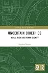 Uncertain Bioethics: Moral Risk and Human Dignity (Routledge Annals of Bioethics) Uncertain Bioethics: Moral Risk and Human Dignity (Routledge Annals of Bioethics)