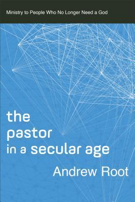 The Pastor in a Secular Age: Ministry to People Who No Longer Need a God (Paperback)