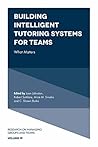 Building Intelligent Tutoring Systems for Teams: What Matters (Research on Managing Groups and Teams Book 19)