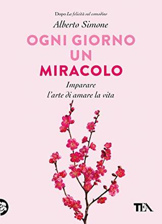 Ogni giorno un miracolo: Imparare l'arte di amare la vita (Italian Edition)