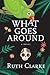 What Goes Around by Ruth Clarke
