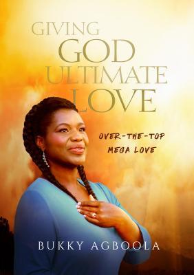 Giving God Ultimate Love: Over-The-Top Mega Love