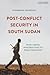 Post-Conflict Security in South Sudan: From Liberal Peacebuilding to Demilitarisation