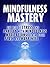 Mindfulness: Mindfulness Mastery: Get rid of Stress and Anxiety with Mindfulness Meditation, Claim your Peace and Happiness (Mindfulness Meditation,Anxiety Mindfulness, Mindfulness for Beginners)