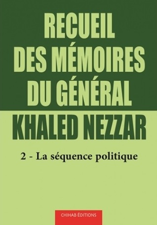 Recueil des mémoires du général Khaled Nezzar - la séquence politique