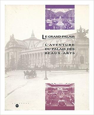 Le Grand Palais: L'aventure Du Palais Des Beaux Arts (French Edition)