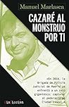 Cazaré al monstruo por ti (SinFicción nº 2) by Manuel Marlasca