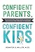Confident Parents, Confident Kids: Raising Emotional Intelligence in Ourselves and Our Kids--from Toddlers to Teenagers