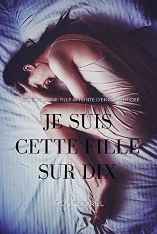 Endométriose : Je suis cette fille sur dix: Le récit d'une fille atteinte d'endométriose (French Edition)