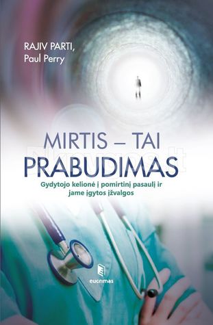 Mirtis – tai prabudimas: gydytojo kelionė į pomirtinį pasaulį ir jame įgytos įžvalgos