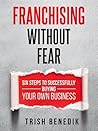 Franchising Without Fear: Six Steps to Successfully Buying Your Own Business