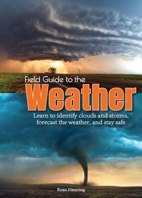 Field Guide to the Weather: Learn to Identify Clouds and Storms, Forecast the Weather, and Stay Safe (Paperback)