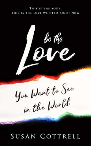 Be The Love: You Want to See In the World (Kindle Edition)