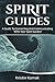 Spirit Guides: A guide to connecting and communicating with your spirit guides!
