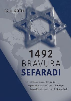1492bravura Sefaradi: La Victoriosa Saga de Los Jud�os Expulsados de Espa�a, Des El Refugio Holand�s a la Fundaci�n de Nueva York