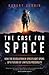 The Case for Space: How the Revolution in Spaceflight Opens Up a Future of Limitless Possibility