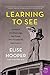 Learning to See: A Novel of Dorothea Lange, the Woman Who Revealed the Real America