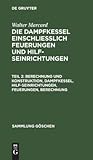Berechnung und Konstruktion, Dampfkessel, Hilfseinrichtungen, Feuerungen, Berechnung (Sammlung Göschen, 521/521a) (German Edition)