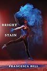 Bright Stain by Francesca Bell