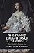 The Tragic Daughters of Charles I: Mary, Elizabeth & Henrietta Anne
