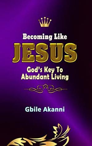 Becoming Like Jesus: God's Key To Abundant Living (Kindle Edition)