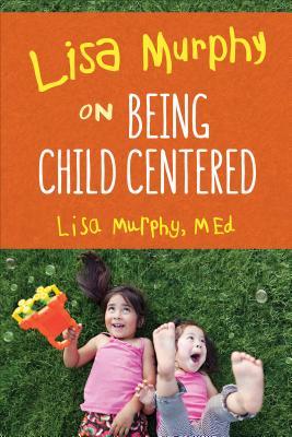 Lisa Murphy on Being Child Centered (Paperback)