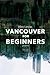 Vancouver for Beginners by Alex Leslie