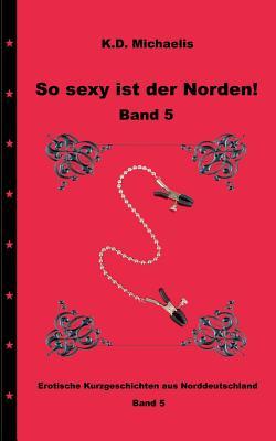 So sexy ist der Norden! Band 5: Dritter Teil der erotischen Kurzgeschichten aus Norddeutschland