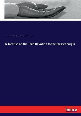A Treatise on the True Devotion to the Blessed Virgin